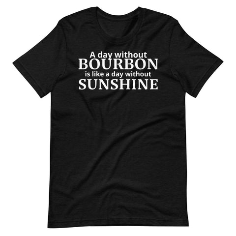 A Day without Bourbon T-Shirt